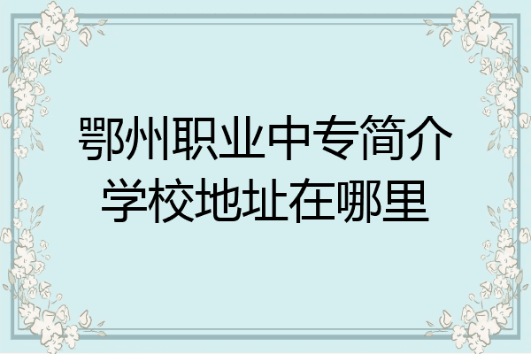 鄂州职业中专简介学校地址在哪里