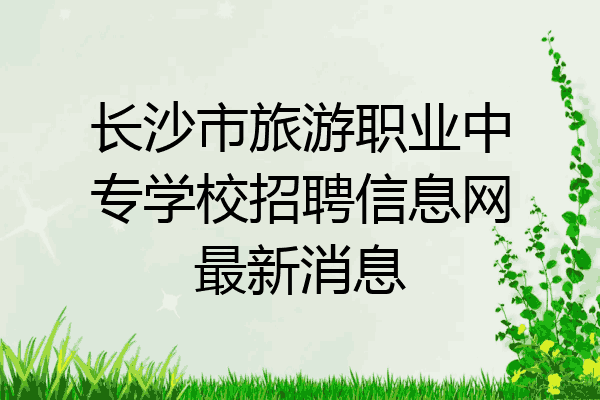 长沙市旅游职业中专学校招聘信息网最新消息