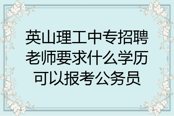 英山理工中专招聘老师要求什么学历可以报考公务员