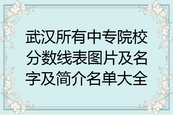 武汉所有中专院校分数线表图片及名字及简介名单大全