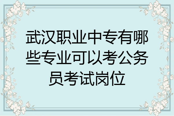 武汉职业中专有哪些专业可以考公务员考试岗位