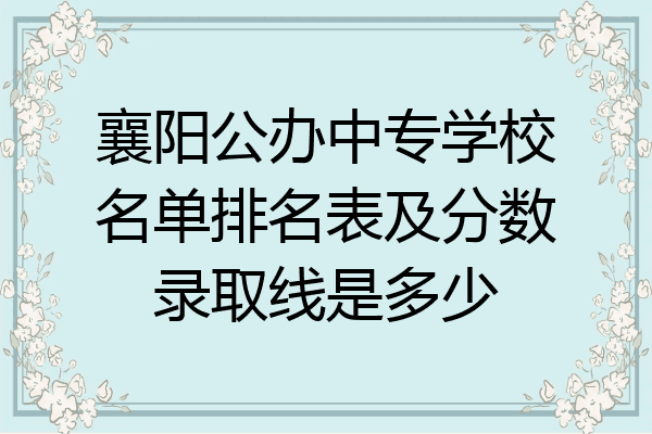 襄阳公办中专学校名单排名表及分数录取线是多少