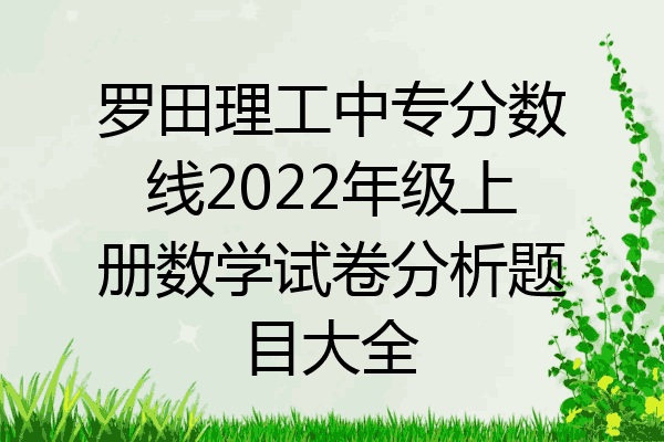 罗田理工中专分数线2022年级上册数学试卷分析题目大全
