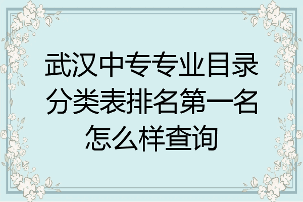 武汉中专专业目录分类表排名第一名怎么样查询