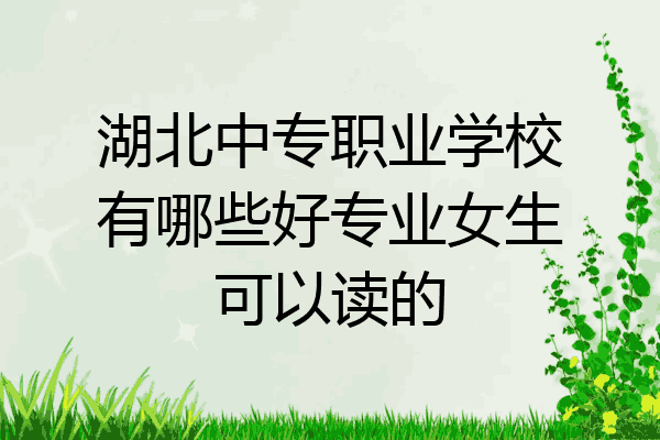 湖北中专职业学校有哪些好专业女生可以读的