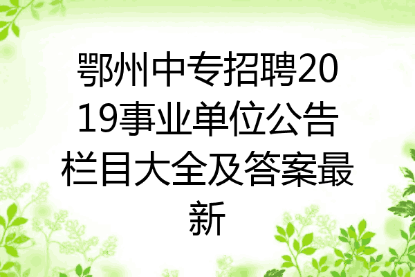 鄂州中专招聘2019事业单位公告栏目大全及答案最新