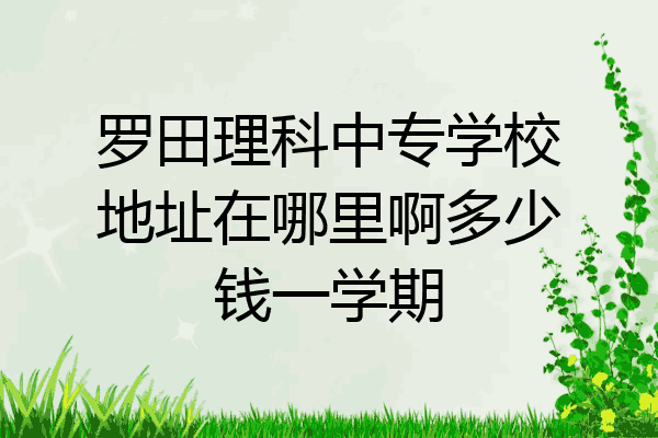 罗田理科中专学校地址在哪里啊多少钱一学期