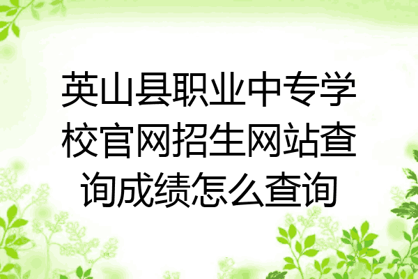 英山县职业中专学校官网招生网站查询成绩怎么查询