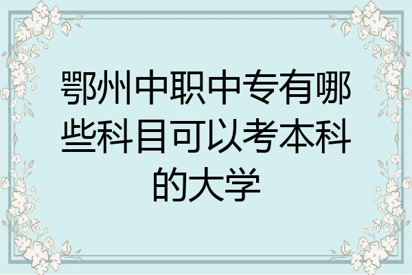 鄂州中职中专有哪些科目可以考本科的大学