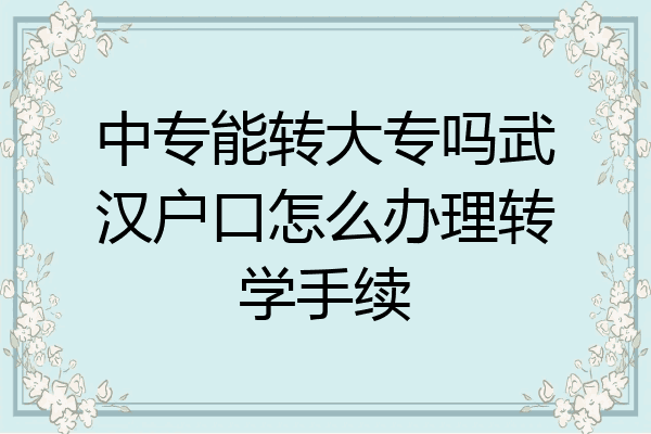 中专能转大专吗武汉户口怎么办理转学手续