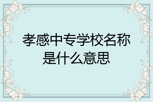 孝感中专学校名称是什么意思