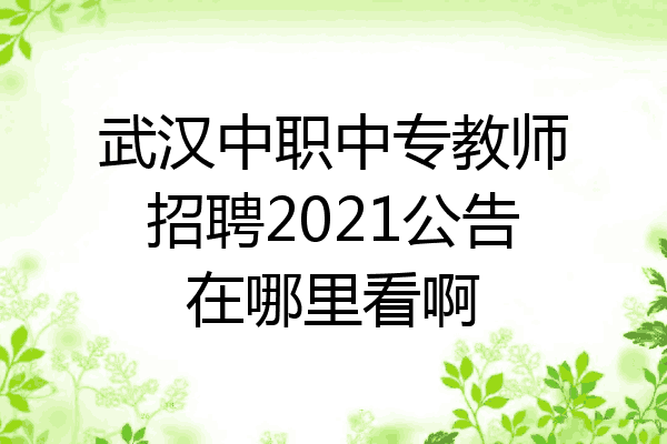 武汉中职中专教师招聘2021公告在哪里看啊