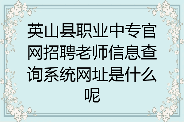 英山县职业中专官网招聘老师信息查询系统网址是什么呢