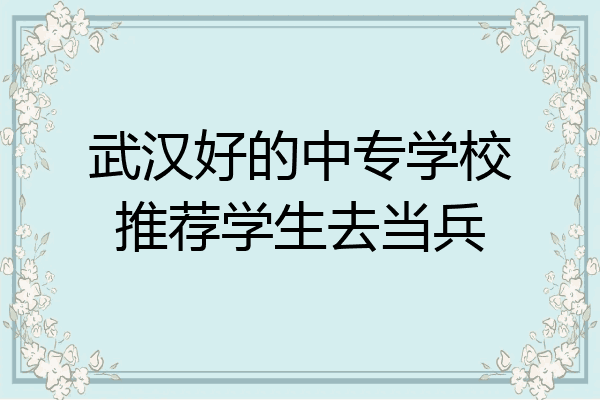 武汉好的中专学校推荐学生去当兵