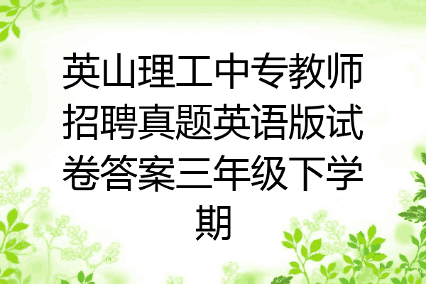 英山理工中专教师招聘真题英语版试卷答案三年级下学期