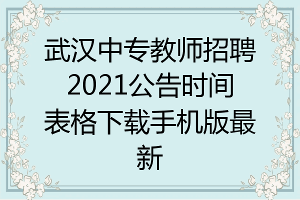 武汉中专教师招聘2021公告时间表格下载手机版最新
