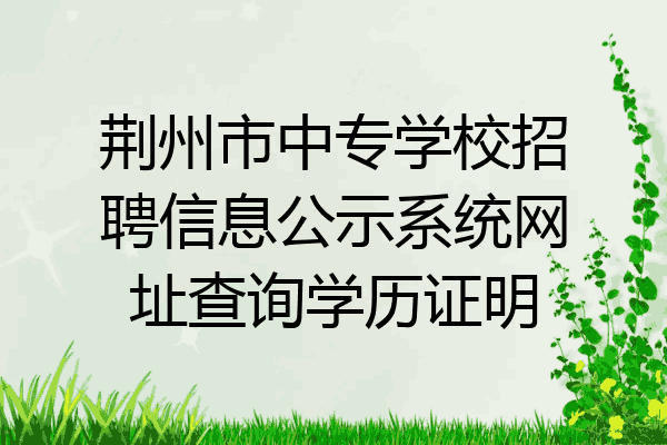荆州市中专学校招聘信息公示系统网址查询学历证明