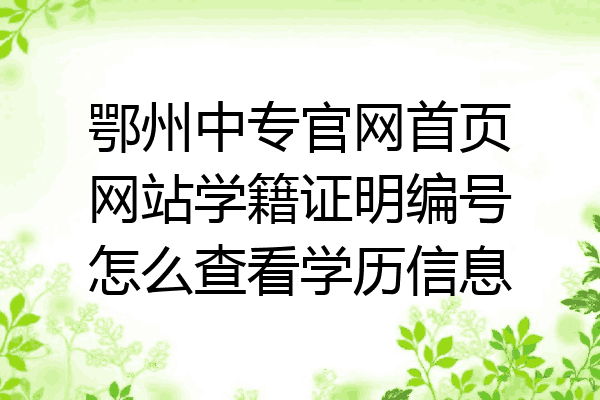 鄂州中专官网首页网站学籍证明编号怎么查看学历信息