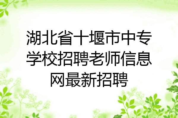 湖北省十堰市中专学校招聘老师信息网最新招聘
