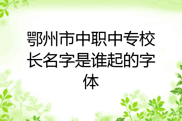 鄂州市中职中专校长名字是谁起的字体