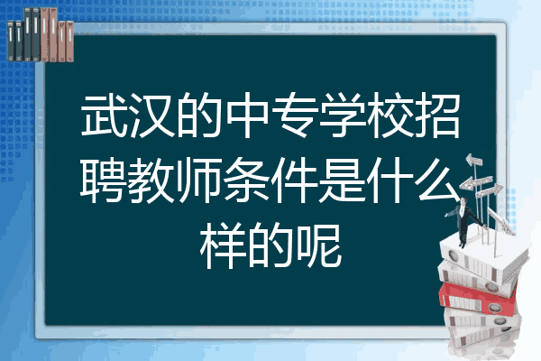 武汉的中专学校招聘教师条件是什么样的呢