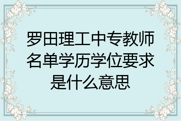 罗田理工中专教师名单学历学位要求是什么意思