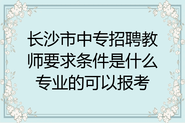 长沙市中专招聘教师要求条件是什么专业的可以报考