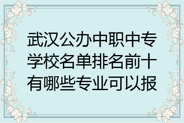 武汉公办中职中专学校名单排名前十有哪些专业可以报