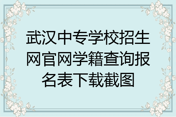 武汉中专学校招生网官网学籍查询报名表下载截图