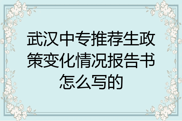 武汉中专推荐生政策变化情况报告书怎么写的