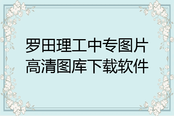 罗田理工中专图片高清图库下载软件