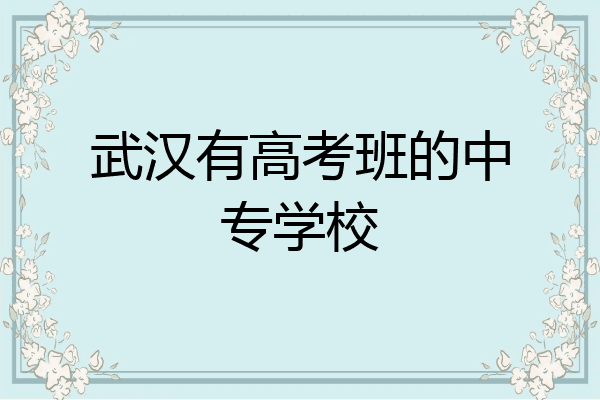 武汉有高考班的中专学校