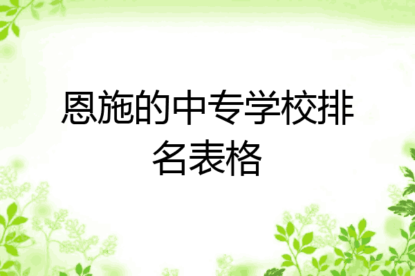 恩施的中专学校排名表格
