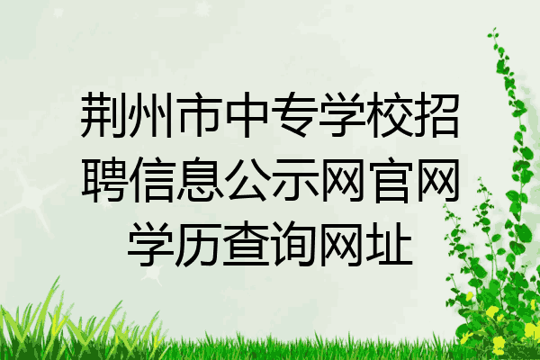 荆州市中专学校招聘信息公示网官网学历查询网址