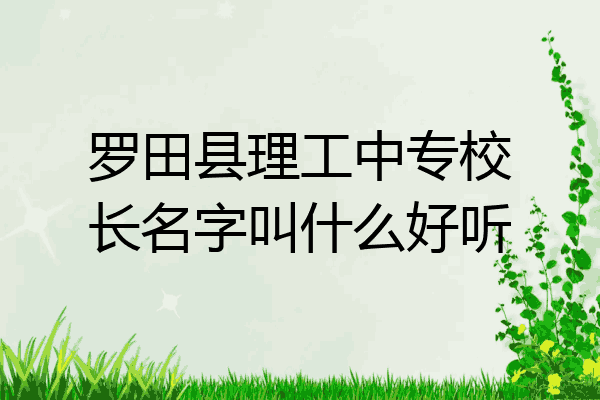 罗田县理工中专校长名字叫什么好听