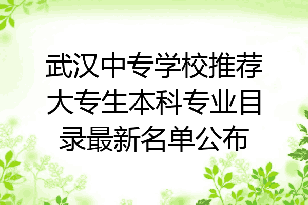 武汉中专学校推荐大专生本科专业目录最新名单公布