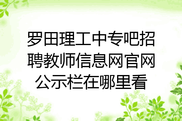 罗田理工中专吧招聘教师信息网官网公示栏在哪里看