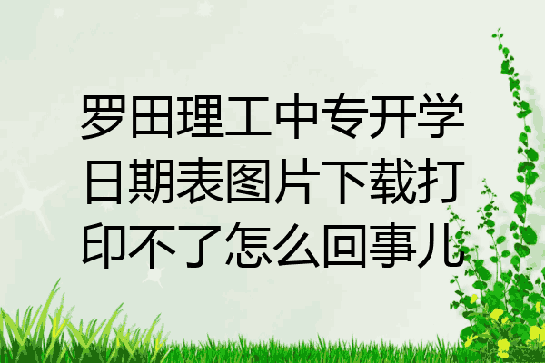 罗田理工中专开学日期表图片下载打印不了怎么回事儿