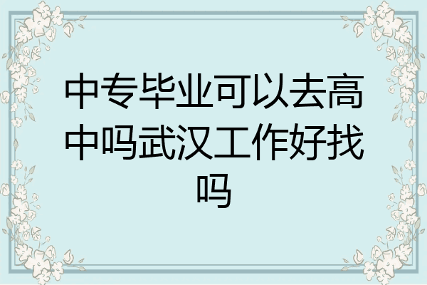 中专毕业可以去高中吗武汉工作好找吗