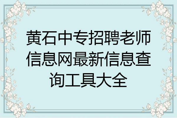 黄石中专招聘老师信息网最新信息查询工具大全