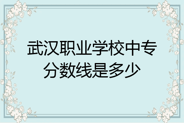 武汉职业学校中专分数线是多少