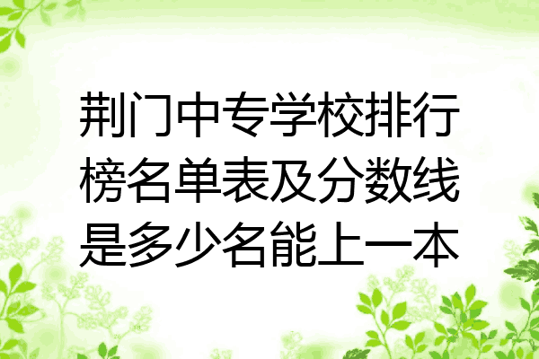 荆门中专学校排行榜名单表及分数线是多少名能上一本