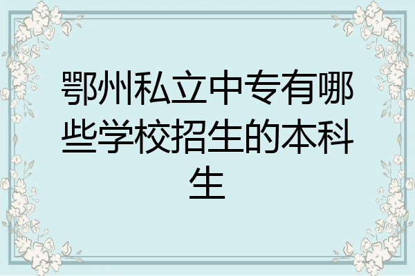 鄂州私立中专有哪些学校招生的本科生