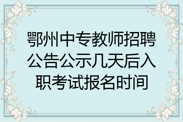 鄂州中专教师招聘公告公示几天后入职考试报名时间