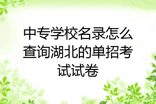 中专学校名录怎么查询湖北的单招考试试卷