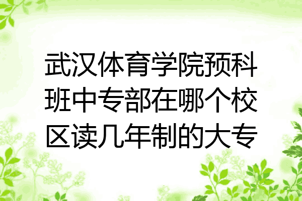 武汉体育学院预科班中专部在哪个校区读几年制的大专