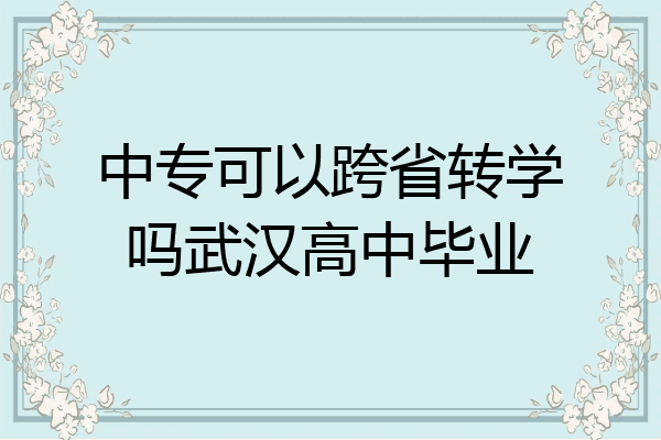 中专可以跨省转学吗武汉高中毕业