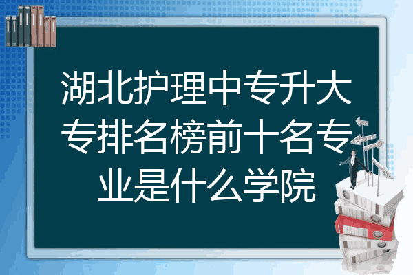 湖北护理中专升大专排名榜前十名专业是什么学院