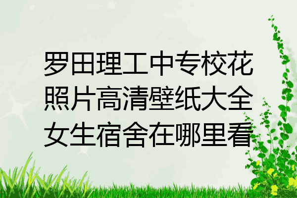 罗田理工中专校花照片高清壁纸大全女生宿舍在哪里看