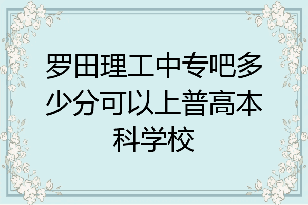 罗田理工中专吧多少分可以上普高本科学校
